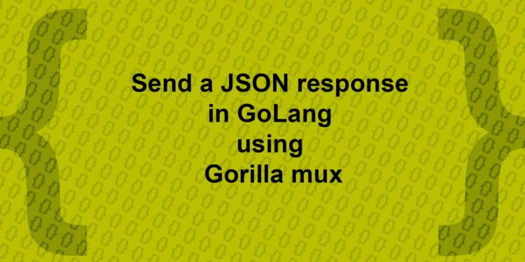 Send a JSON response in golang using Gorilla mux